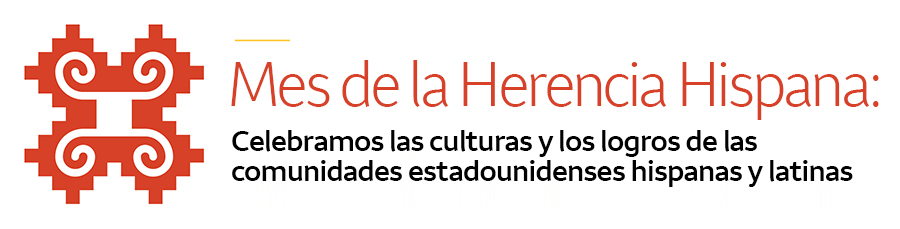 Mes de la Herencia Hispana Celebramos las culturas y los logros de las comunidades hispanas y latinas