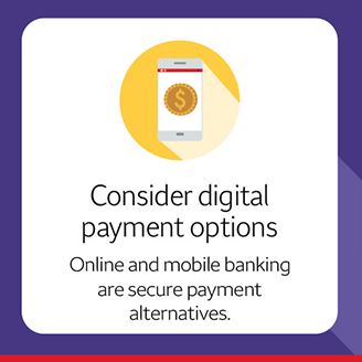 Consider digital payment options. Online and mobile banking are secure payment alternatives.