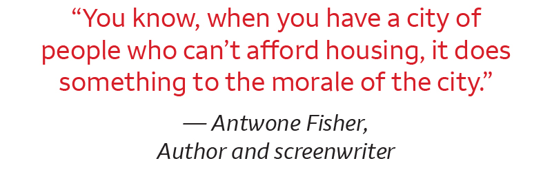 Red text: You know, when you have a city of people who can't afford housing, it does something to the morale of the city. Black text: Antwone Fisher, Author and screenwriter