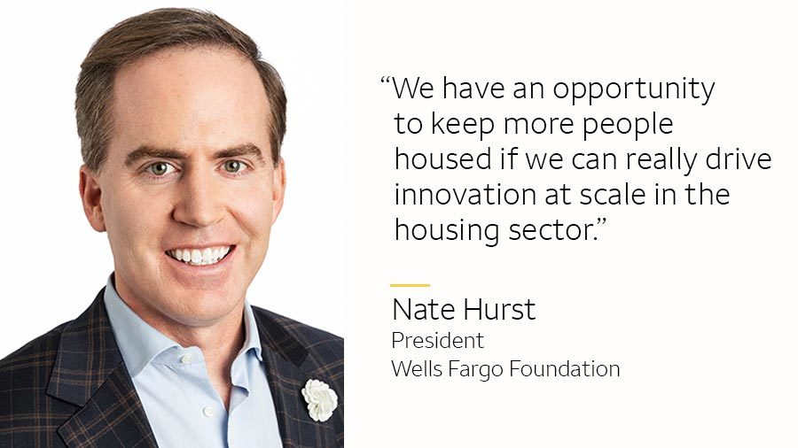 Nate Hurt and text: “We have an opportunity to keep more people housed if we can really drive innovation at scale in the housing sector.” Nate Hurst, President, Wells Fargo Foundation