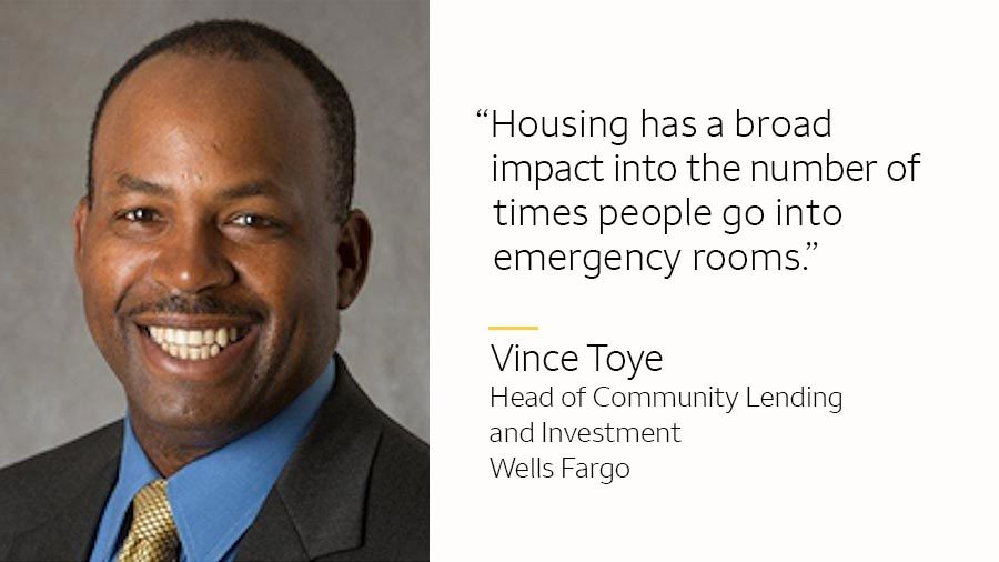Vince Toye and text: “Housing has a broad impact into the number of times people go into emergency rooms.” Vince Toye, Head of Community Lending and Investment, Wells Fargo