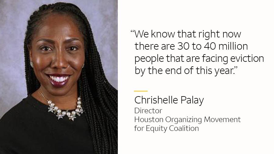 Chrishelle Palay, Director, Houston Organizing Movement for Equity Coalition states: 'We know that right now there are 30 to 40 million people that are facing eviction by the end of this year.'
