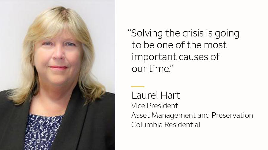 Laurel Hart, Vice President, Asset Management and Preservation, Columbia Residential states 'Solving the crisis is going to be one of the most important causes of our time.'